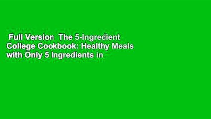 Full Version  The 5-Ingredient College Cookbook: Healthy Meals with Only 5 Ingredients in Under