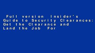 Full version  Insider's Guide to Security Clearances: Get the Clearance and Land the Job  For