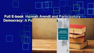 Full E-book  Hannah Arendt and Participatory Democracy: A People's Utopia Complete