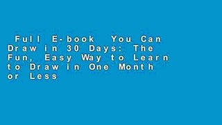 Full E-book  You Can Draw in 30 Days: The Fun, Easy Way to Learn to Draw in One Month or Less