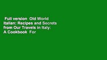 Full version  Old World Italian: Recipes and Secrets from Our Travels in Italy: A Cookbook  For