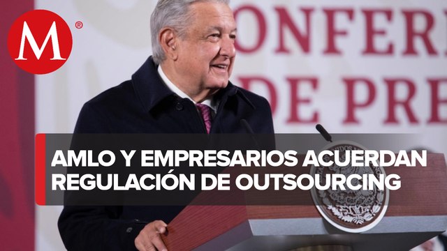 Vamos a llegar a un acuerdo con empresarios por outsourcing: AMLO