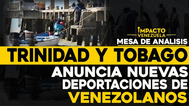 Trinidad y Tobago anuncia nuevas deportaciones de venezolanos | Mesa de análisis Impacto Venezuela