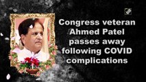 Congress veteran Ahmed Patel passes away following Covid-19 complications