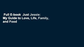 Full E-book  Just Jessie: My Guide to Love, Life, Family, and Food  Review