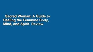 Sacred Woman: A Guide to Healing the Feminine Body, Mind, and Spirit  Review