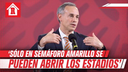 Hugo López-Gatell: "Sólo en el semáforo amarillo deberían abrirse los estadios"