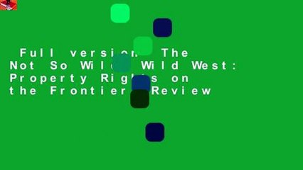Full version  The Not So Wild, Wild West: Property Rights on the Frontier  Review