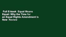 Full E-book  Equal Means Equal: Why the Time for an Equal Rights Amendment Is Now  Review