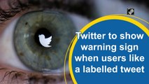 Twitter to show warning sign when users like a labelled tweet