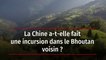 La Chine a-t-elle fait une incursion dans le Bhoutan voisin ?