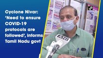 Cyclone Nivar: Need to ensure Covid-19 protocols are followed, says TN's Additional Chief Secretary