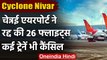 Cyclone Nivar: Chennai Airport ने कैंसिल की 26 फ्लाइट, कई ट्रेनें भी रद्द | वनइंडिया हिंदी