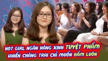 HOTGIRL NGÂN HÀNG XINH TUYỆT PHẨM KHIẾN CHÀNG TRAI CHỈ MUỐN BẤM LUÔN KHÔNG CẦN ÔNG MAI BÀ MỐI | BMHH