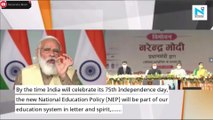 NEP will be part of education system in letter and spirit by 75th Independence day: PM Modi