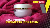 KKM kesan produk kosmetik beracun