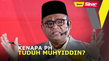 Kenapa PH tuduh Muhyiddin?
