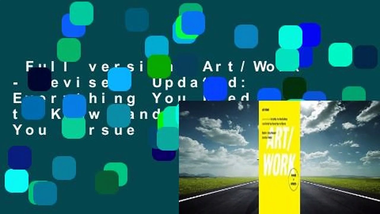 Full version  Art/Work - Revised  Updated: Everything You Need to Know (and Do) As You Pursue