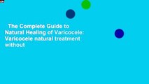 The Complete Guide to Natural Healing of Varicocele: Varicocele natural treatment without