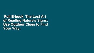 Full E-book  The Lost Art of Reading Nature's Signs: Use Outdoor Clues to Find Your Way, Predict