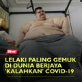 Lelaki paling gemuk di dunia berjaya 'kalahkan' Covid-19