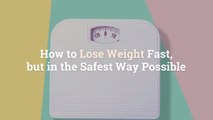 How to Lose Weight Fast, but in the Safest Way Possible