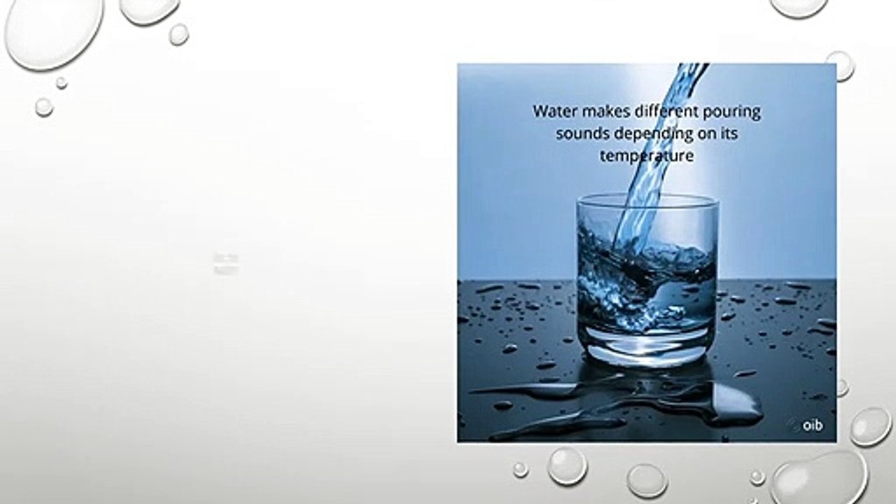 Water makes different pouring sounds depending on its temperature.
