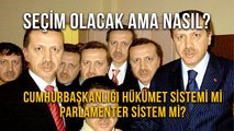 Seçim Olacak Ama Nasıl? Cumhurbaşkanlığı Hükümet Sistemi mi Parlamenter Sistem mi?