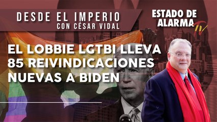 El LOBBIE LGTBI lleva 85 REIVINDICACIONES NUEVAS a BIDEN, Desde El Imperio con César Vidal