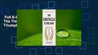 Full E-book  The Obstacle Is the Way: The Timeless Art of Turning Trials into Triumph  Best