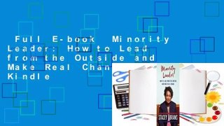 Full E-book  Minority Leader: How to Lead from the Outside and Make Real Change  For Kindle
