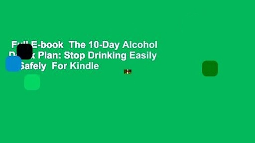 Full E-book  The 10-Day Alcohol Detox Plan: Stop Drinking Easily & Safely  For Kindle