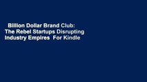 Billion Dollar Brand Club: The Rebel Startups Disrupting Industry Empires  For Kindle