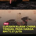 Lukisan klasik China terjual pada harga RM173.57 juta