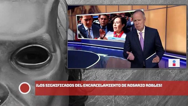 ¡LOS SIGNIFICADOS DEL ENCARCELAMIENTO DE ROSARIO ROBLES!