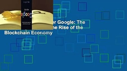 Full version  Life After Google: The Fall of Big Data and the Rise of the Blockchain Economy