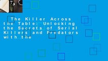 The Killer Across the Table: Unlocking the Secrets of Serial Killers and Predators with the