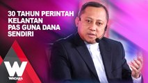 SHORTS: 30 tahun perintah Kelantan, Pas guna dana sendiri