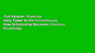 Full Version  From the Ivory Tower to the Schoolhouse: How Scholarship Becomes Common Knowledge
