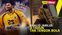 SHORTS: Khalid Jamlus 3 tahun tak tengok bola