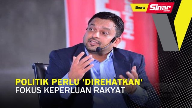 SHORTS: Politik perlu 'direhatkan', fokus keperluan rakyat