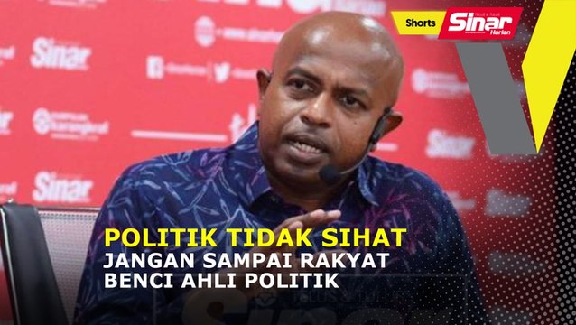 SHORTS: Politik tidak sihat, jangan sampai rakyat benci ahli politik