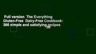 Full version  The Everything Gluten-Free  Dairy-Free Cookbook: 300 simple and satisfying recipes