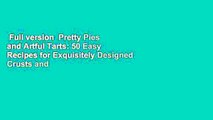 Full version  Pretty Pies and Artful Tarts: 50 Easy Recipes for Exquisitely Designed Crusts and