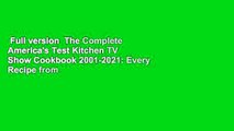 Full version  The Complete America's Test Kitchen TV Show Cookbook 2001-2021: Every Recipe from