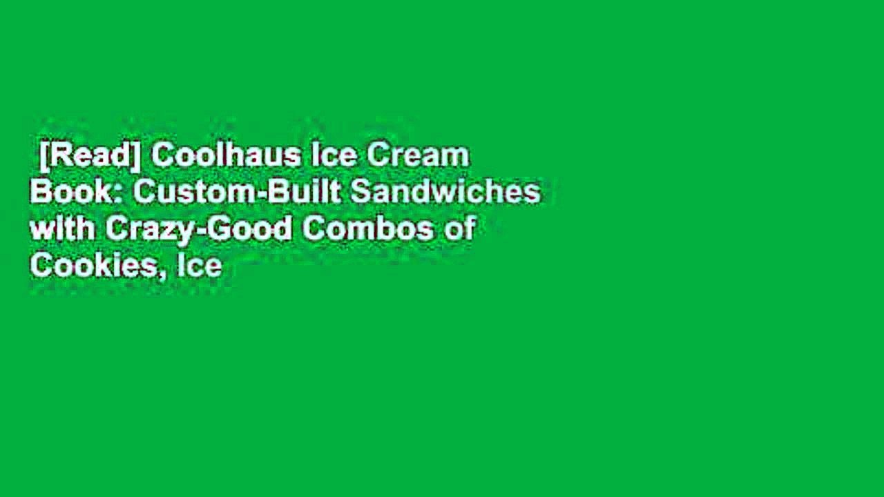 [Read] Coolhaus Ice Cream Book: Custom-Built Sandwiches with Crazy-Good Combos of Cookies, Ice