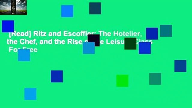 [Read] Ritz and Escoffier: The Hotelier, the Chef, and the Rise of the Leisure Class  For Free