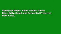 About For Books  Asian Pickles: Sweet, Sour, Salty, Cured, and Fermented Preserves from Korea,