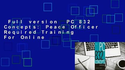 Full version  PC 832 Concepts: Peace Officer Required Training  For Online