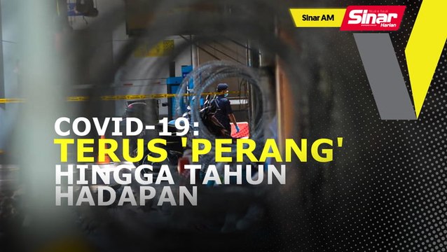 SINAR AM: Covid-19: Negara dijangka terus 'berperang' hingga tahun hadapan